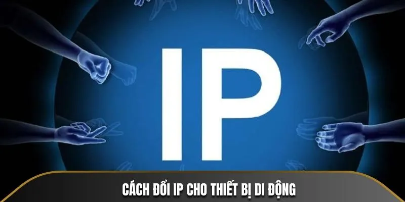 Cách đổi IP cho thiết bị di động