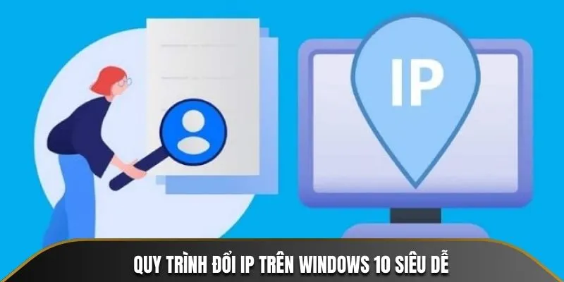 Quy trình đổi IP trên Windows 10 siêu dễ