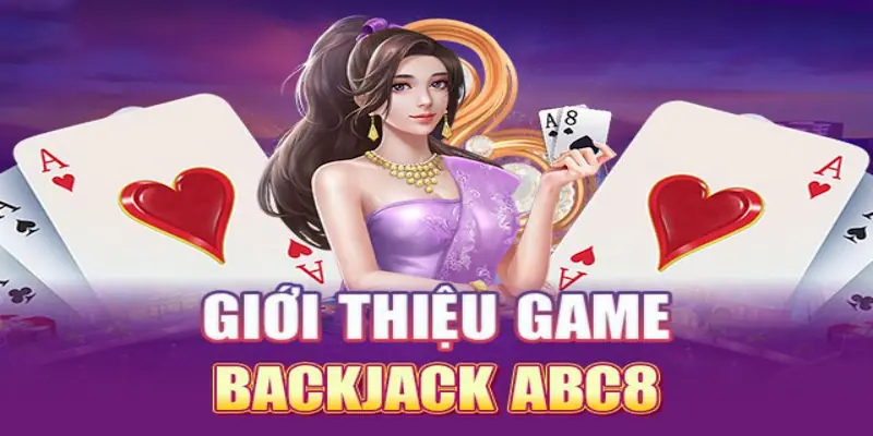 Giới thiệu tổng quan về thể loại game Blackjack tại nhà cái ABC8