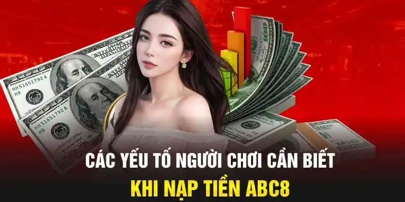 Điều kiện bắt buộc đáp ứng nếu như muốn thực hiện nạp tiền tại ABC8 